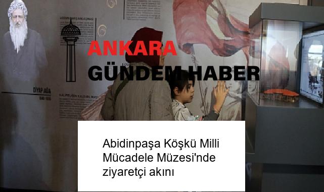 Abidinpaşa Köşkü Milli Mücadele Müzesi’nde ziyaretçi akını