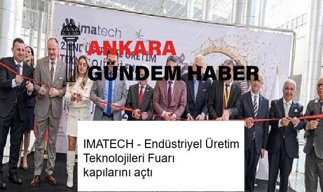 IMATECH – Endüstriyel Üretim Teknolojileri Fuarı kapılarını açtı
