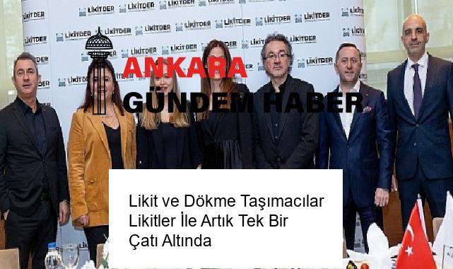 Likit ve Dökme Taşımacılar Likitler İle Artık Tek Bir Çatı Altında