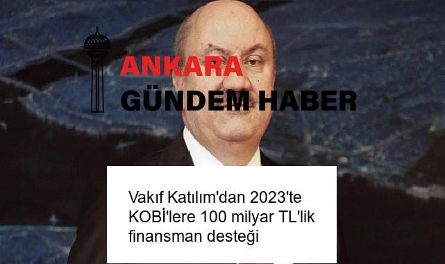 Vakıf Katılım’dan 2023’te KOBİ’lere 100 milyar TL’lik finansman desteği