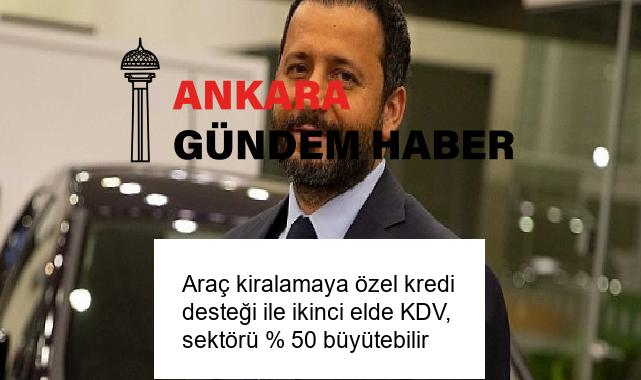 Araç kiralamaya özel kredi desteği ile ikinci elde KDV, sektörü % 50 büyütebilir