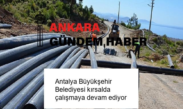 Antalya Büyükşehir Belediyesi kırsalda çalışmaya devam ediyor
