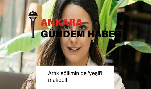 Artık eğitimin de ‘yeşil’i makbul!