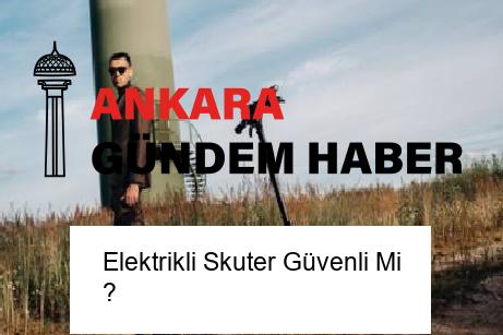 Elektrikli Skuter Güvenli Mi ?