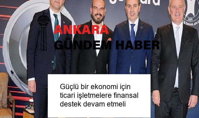 Güçlü bir ekonomi için ticari işletmelere finansal destek devam etmeli