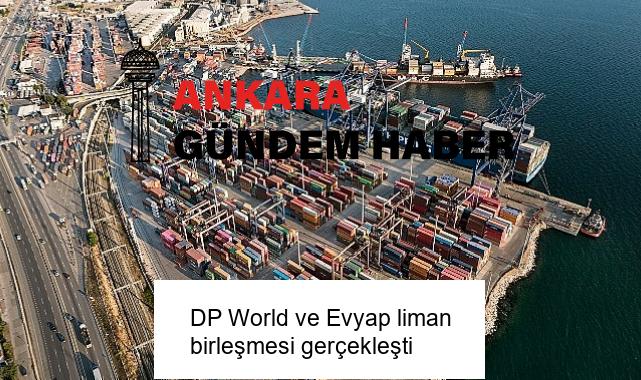 DP World ve Evyap liman birleşmesi gerçekleşti