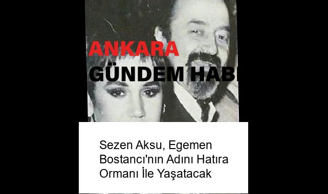 Sezen Aksu, Egemen Bostancı’nın Adını Hatıra Ormanı İle Yaşatacak