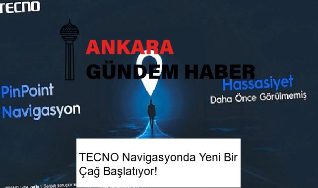 TECNO Navigasyonda Yeni Bir Çağ Başlatıyor!