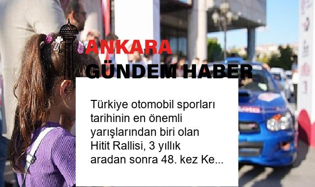 Türkiye otomobil sporları tarihinin en önemli yarışlarından biri olan Hitit Rallisi, 3 yıllık aradan sonra 48. kez Keçiören’de verilen startla başladı
