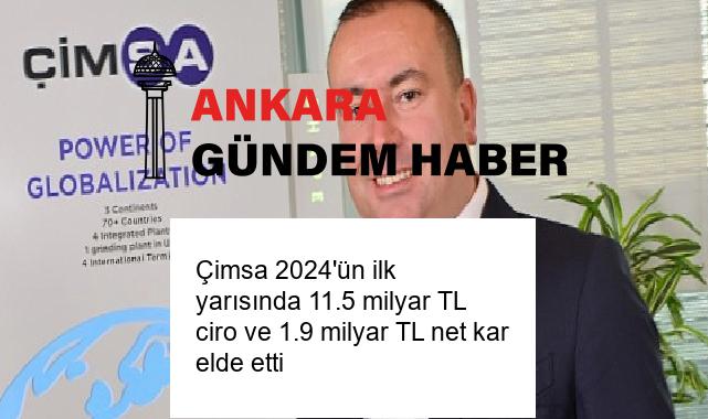 Çimsa 2024’ün ilk yarısında 11.5 milyar TL ciro ve 1.9 milyar TL net kar elde etti