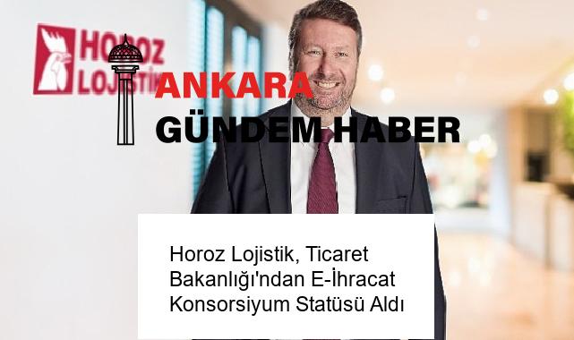 Horoz Lojistik, Ticaret Bakanlığı’ndan E-İhracat Konsorsiyum Statüsü Aldı