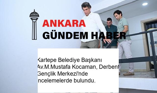 Kartepe Belediye Başkanı Av.M.Mustafa Kocaman, Derbent Gençlik Merkezi’nde incelemelerde bulundu.