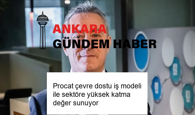 Procat çevre dostu iş modeli ile sektöre yüksek katma değer sunuyor