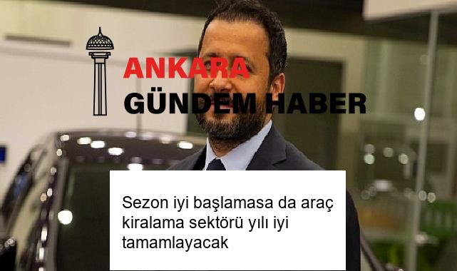 Sezon iyi başlamasa da araç kiralama sektörü yılı iyi tamamlayacak