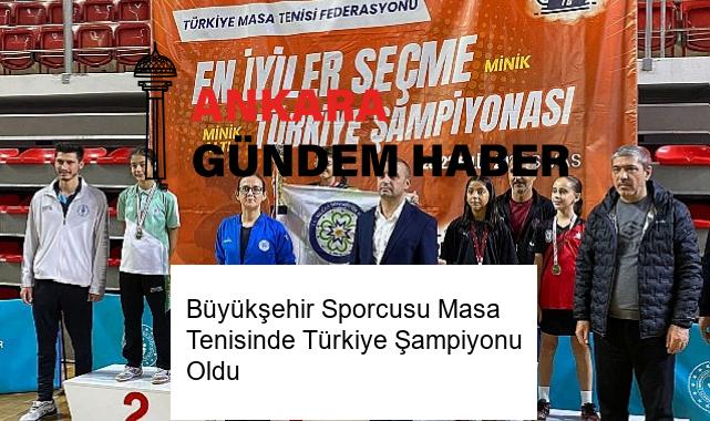Büyükşehir Sporcusu Masa Tenisinde Türkiye Şampiyonu Oldu