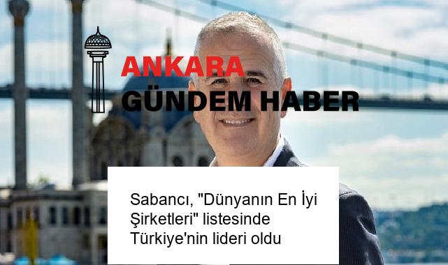 Sabancı, “Dünyanın En İyi Şirketleri” listesinde Türkiye’nin lideri oldu