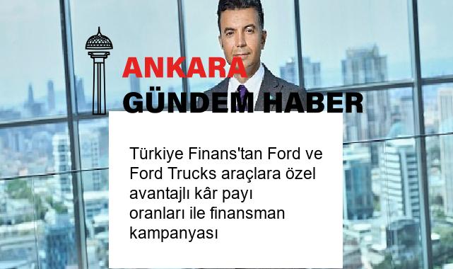 Türkiye Finans’tan Ford ve Ford Trucks araçlara özel avantajlı kâr payı oranları ile finansman kampanyası