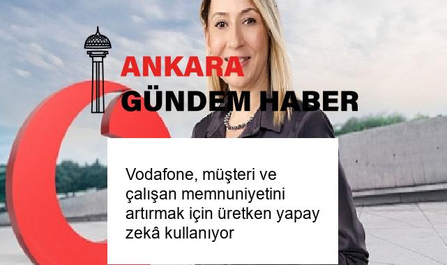 Vodafone, müşteri ve çalışan memnuniyetini artırmak için üretken yapay zekâ kullanıyor