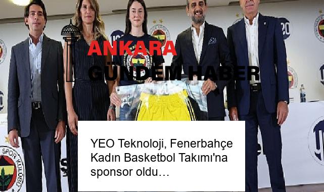 YEO Teknoloji, Fenerbahçe Kadın Basketbol Takımı’na sponsor oldu…