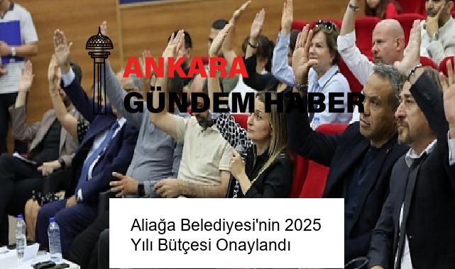 Aliağa Belediyesi’nin 2025 Yılı Bütçesi Onaylandı