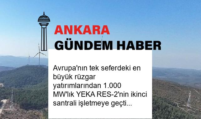 Avrupa’nın tek seferdeki en büyük rüzgar yatırımlarından 1.000 MW’lık YEKA RES-2’nin ikinci santrali işletmeye geçti