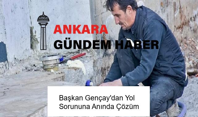 Başkan Gençay’dan Yol Sorununa Anında Çözüm