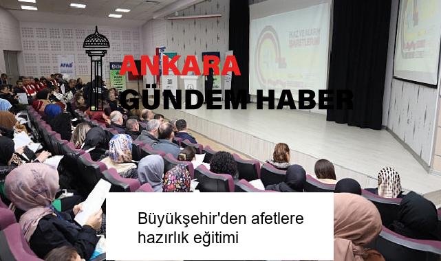 Büyükşehir’den afetlere hazırlık eğitimi