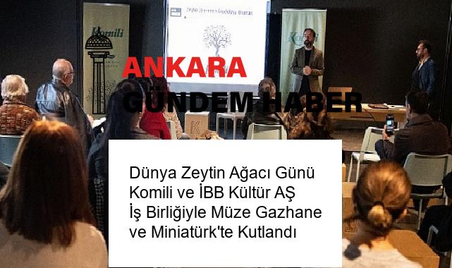 Dünya Zeytin Ağacı Günü Komili ve İBB Kültür AŞ İş Birliğiyle Müze Gazhane ve Miniatürk’te Kutlandı