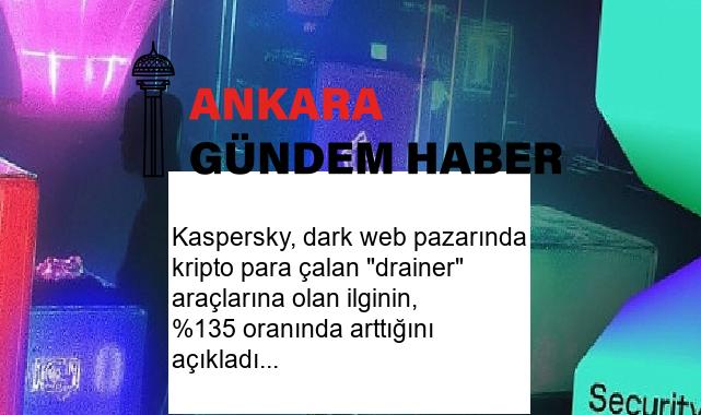 Kaspersky, dark web pazarında kripto para çalan “drainer” araçlarına olan ilginin, %135 oranında arttığını açıkladı