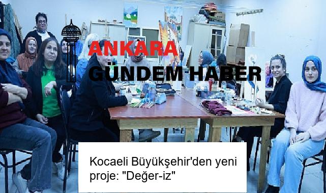 Kocaeli Büyükşehir’den yeni proje: “Değer-iz”