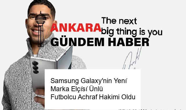Samsung Galaxy’nin Yenı̇ Marka Elçı̇sı̇ Ünlü Futbolcu Achraf Hakimi Oldu